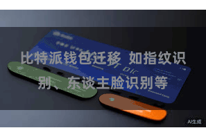 比特派钱包迁移 如指纹识别、东谈主脸识别等