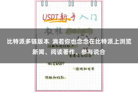 比特派多链版本 淌若你也念念在比特派上浏览新闻、阅读著作、参与说合