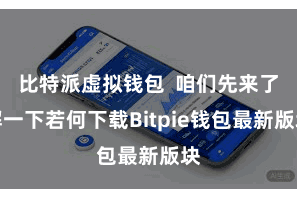 比特派虚拟钱包  咱们先来了解一下若何下载Bitpie钱包最新版块