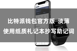 比特派钱包官方版  淡薄使用纸质札记本抄写助记词