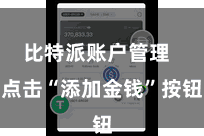 比特派账户管理  点击“添加金钱”按钮