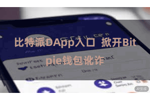 比特派DApp入口 掀开Bitpie钱包讹诈