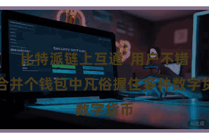 比特派链上互通  用户不错在合并个钱包中凡俗握住多种数字货币