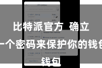 比特派官方  确立一个密码来保护你的钱包