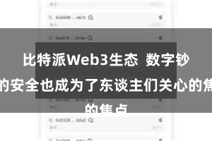 比特派Web3生态  数字钞票的安全也成为了东谈主们关心的焦点