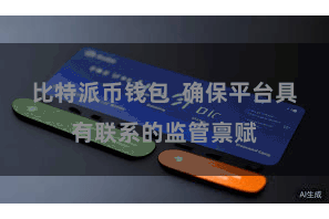 比特派币钱包  确保平台具有联系的监管禀赋