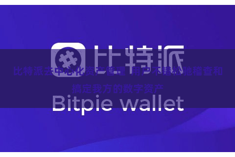 比特派去中心化资产管理  用户不错松驰稽查和搞定我方的数字资产