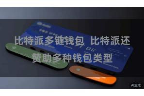 比特派多链钱包  比特派还赞助多种钱包类型