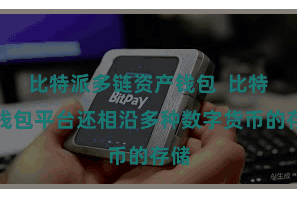 比特派多链资产钱包  比特派钱包平台还相沿多种数字货币的存储