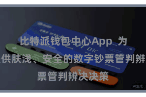 比特派钱包中心App  为用户提供肤浅、安全的数字钞票管判辨决决策