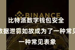 比特派数字钱包安全  收罗数据泄霩如故成为了一种常见表象