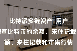 比特派多链资产  用户可以随时稽查比特币的余额、来往记载和市集行情