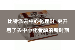 比特派去中心化理财  更开启了去中心化金融的新时期