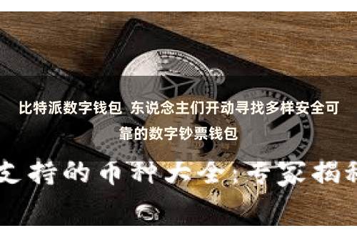 比特派数字钱包  东说念主们开动寻找多样安全可靠的数字钞票钱包