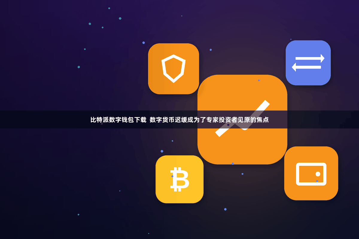 比特派数字钱包下载  数字货币迟缓成为了专家投资者见原的焦点